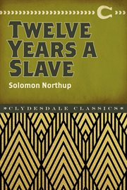 Twelve years a slave : authoritative text, contexts, 2013 film adaptation : criticism, reviews, interviews cover image