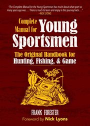 The complete manual for young sportsmen : the original handbook for hunting, fishing, & game cover image