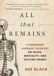 All that Remains : A Renowned Forensic Scientist on Death, Mortality, and Solving Crimes cover image