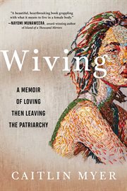 Wiving : a memoir of loving then leaving the patriarchy cover image