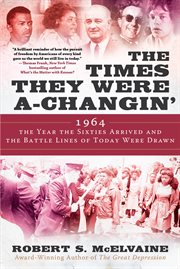 The times they were a-changin' : 1964, the year the sixties arrived and the battle lines of today were drawn cover image
