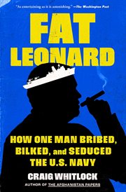 Fat Leonard : The Con Man Who Corrupted the US Navy cover image