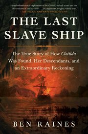 The Last Slave Ship : The True Story of How Clotilda Was Found, Her Descendants, and an Extraordinary Reckoning cover image