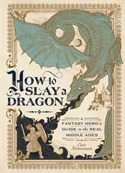 How to Slay a Dragon : A Fantasy Hero's Guide to the Real Middle Ages cover image