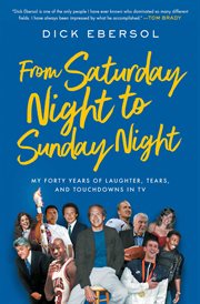 From Saturday Night to Sunday Night : My Forty Years of Laughter, Tears and Touchdowns in TV cover image