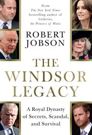The Windsor Legacy : A Royal Dynasty Of Secrets, Scandal, And Survival cover image