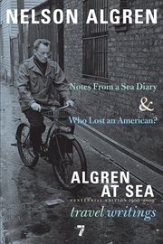Algren at Sea : Notes from a Sea Diary & Who Lost an American? - The Travel Writings cover image