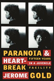 Paranoia and Heartbreak : Fifteen Years in a Juvenile Facility cover image