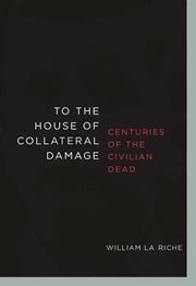 To the house of collateral damage : centuries of the civilian dead cover image