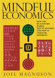 Mindful economics : how the U.S. economy works, why it matters, and how it could be different cover image