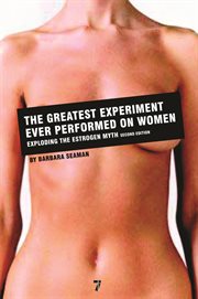 The greatest experiment ever performed on women : exploding the estrogen myth cover image