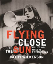 Flying close to the sun : my life and times as a Weatherman cover image