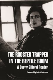The rooster trapped in the reptile room : a Barry Gifford reader cover image