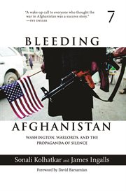 Bleeding Afghanistan : Washington, Warlords, and the Propaganda of Silence cover image