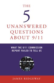 Five unanswered questions about 9/11 : what the 9/11 commission report failed to tell us cover image