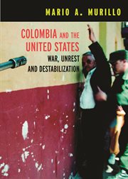Colombia and the United States : war, unrest, and destabilization cover image