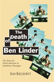 The death of ben linder : the story of a north american in sandinista nicaragua cover image