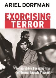 Exorcising terror : the incredible unending trial of general Augusto Pinochet cover image