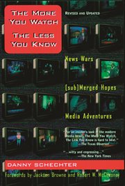 The more you watch the less you know : news wars/(sub)merged hopes/media adventures cover image