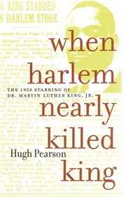 When Harlem nearly killed King : the 1958 stabbing of Dr. Martin Luther King, Jr cover image