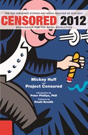 Censored 2012 : sourcebook for the media revolution : the top censored stories and media analysis of 2010-2011 cover image