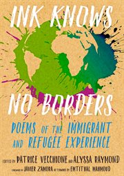 Ink knows no borders : poems of the immigrant and refugee experience cover image