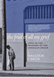 The fruit of all my grief : lives in the shadows of the American dream cover image