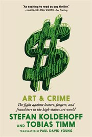 Art & crime : the fight against looters, forgers, and fraudsters in the high-stakes art world cover image