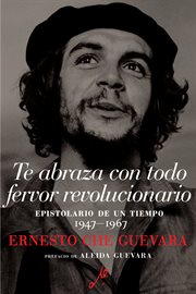Te abraza con todo fervor revolucionario : Epistolario de un tiempo 1947-1967. Che Guevara Library (LGF) cover image