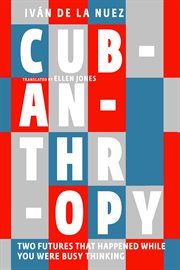 Cubanthropy : Two Futures That Happened While You Were Busy Thinking cover image