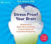 Stress-proof your brain. Meditations to Rewire Neural Pathways for Stress Relief and Unconditional Happiness cover image