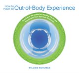 How to have an out-of-body experience : [transcend the limits of physical form and accelerate your spiritual evolution] cover image