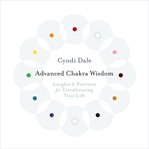 Advanced chakra wisdom : insights & practices for transforming your life cover image