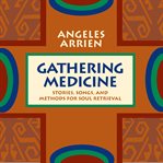 Gathering medicine : [stories, songs, and methods for soul retrieval] cover image