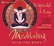 Meditating with the body : six Tibetan Buddhist meditations for touching enlightenment with the body cover image