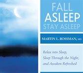 Fall asleep, stay asleep. Relax into Sleep, Sleep Through the Night, and Awaken Refreshed cover image