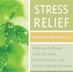Stress relief : relax the body, calm the mind, restore balance, and resolve difficult situations cover image