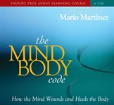 The mind-body code. How the Mind Wounds and Heals the Body cover image