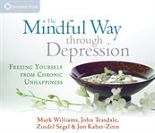 The mindful way through depression : freeing yourself from chronic unhappiness cover image