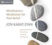 Mindfulness meditation for pain relief : guided practices for reclaiming your body and your life cover image