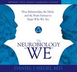 The neurobiology of "we" : [how relationships, the mind, and the brain interact to shape who we are] cover image
