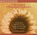 The science of enlightenment : teachings & meditations for awakening through self-investigation cover image