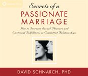 Secrets of a passionate marriage : [how to increase sexual pleasure and emotional fulfillment in committed relationships] cover image