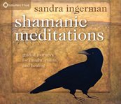 Shamanic meditations : guided journeys for insight, vision, and healing cover image