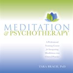 Meditation & psychotherapy : [a professional training course for integrating mindfulness into clinical practice] cover image