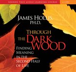 Through the dark wood : [finding meaning in the second half of life] cover image