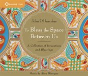 To bless the space between us : a collection of invocations and blessings cover image