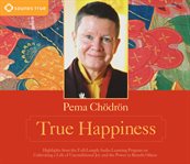 True happiness. Highlights from the Full-Length Audio Learning Program on Cultivating a Life of Unconditional Joy an cover image