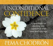 Unconditional confidence : [instructions for meeting any experience with trust and courage cover image