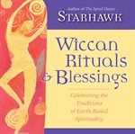 Wiccan rituals and blessings. Celebrating the Traditions of Earth-Based Spirituality cover image